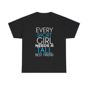 Every Short Girl Needs a Tall Best Friend T Shirt