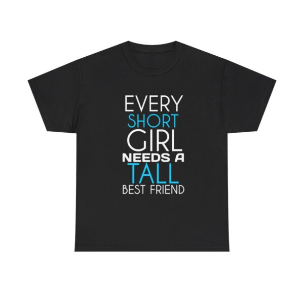 Every Short Girl Needs a Tall Best Friend T Shirt