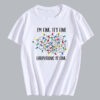 I am Fine Its Fine T Shirt