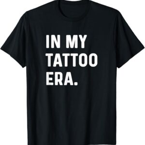 In My Tattoo Era Funny t-shirt thd