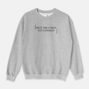 Pray The Fakes Get Exposed Sweatshirt