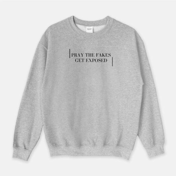 Pray The Fakes Get Exposed Sweatshirt