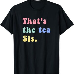 Thats The Tea Sis Saying t-shirt