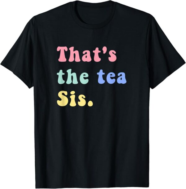 Thats The Tea Sis Saying t-shirt