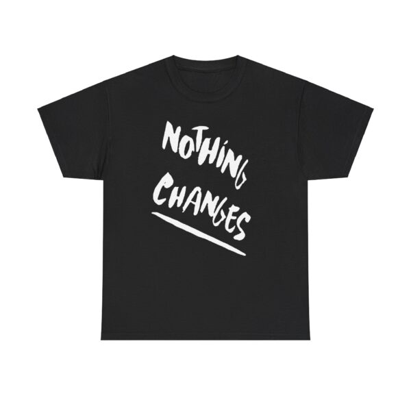 Nothing Changes T-shirt