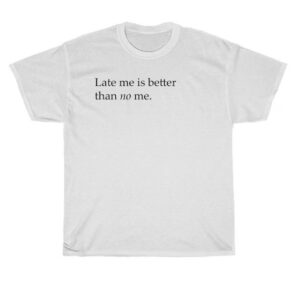 late me better than no me t-shirt thd